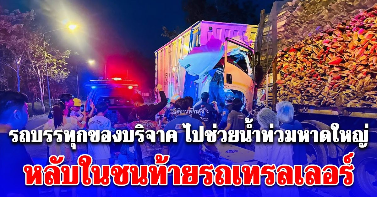 รถบรรทุกของบริจาคจากสมุทรปราการ ไปช่วยน้ำท่วมหาดใหญ่ หลับในชนท้ายรถเทรลเลอร์บรรทุกไม้ยางพารา มีผู้เสียชีวิต