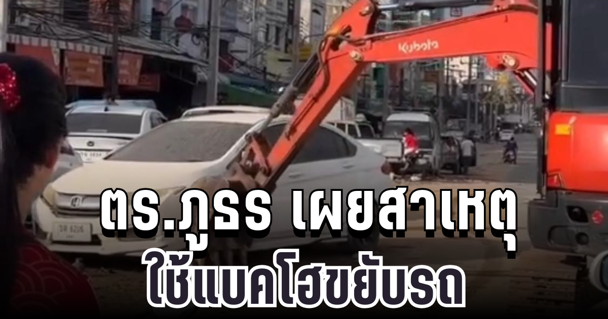 ชี้แจงแล้ว! ตร.ภูธร เผยสาเหตุใช้แบคโฮขยับรถ