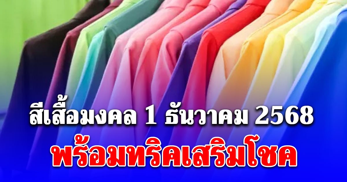 สีเสื้อมงคล ใส่วันที่ 1 ธันวาคม 2568 พร้อมทริคเสริมโชค (ความเชื่อส่วนบุคคล โปรดใช้วิจารณญาณ)