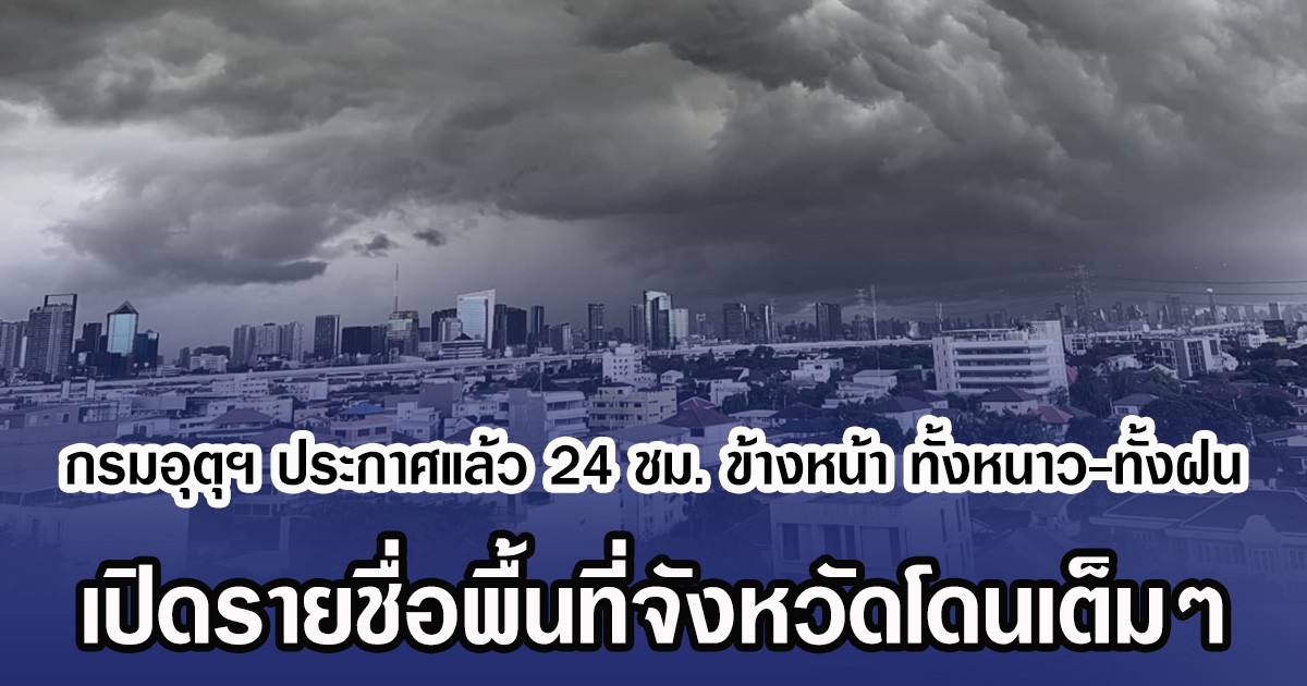 กรมอุตุฯ ประกาศแล้ว 24 ชม. ข้างหน้า ทั้งหนาว-ทั้งฝน เปิดรายชื่อพื้นที่จังหวัดโดนเต็มๆ