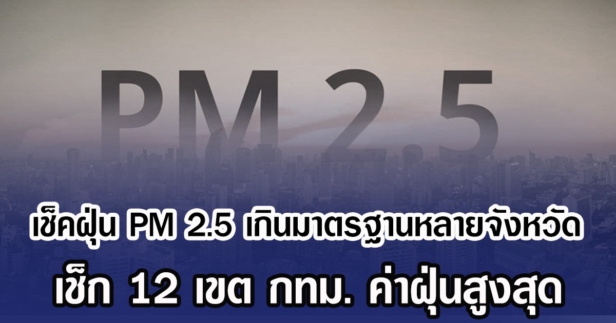 เช็คฝุ่น PM 2.5 เกินมาตรฐานหลายจังหวัด เช็ก 12 เขต กทม. ค่าฝุ่นสูงสุด