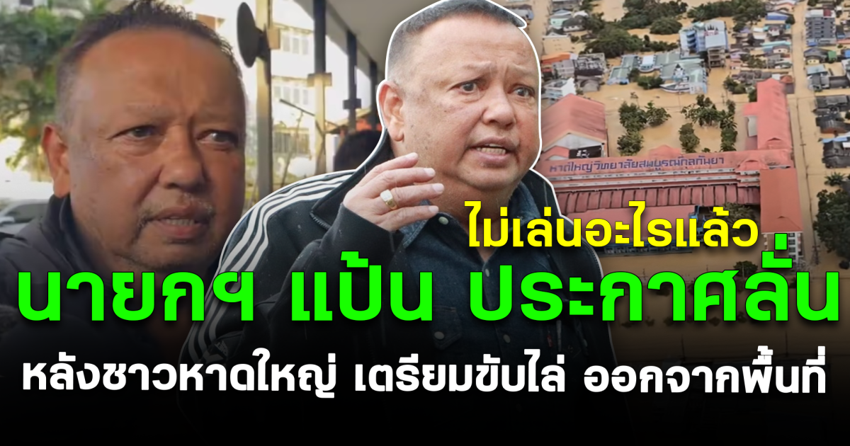 ไม่เล่นอะไรแล้ว นายกฯ แป้น ประกาศลั่น หลังชาวหาดใหญ่ เตรียมขับไล่ ออกจากพื้นที่