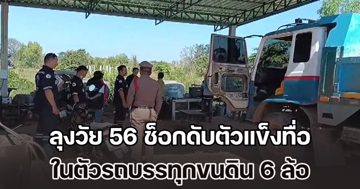 อากาศหนาวเป็นเหตุ! ลุงวัย 56 ช็อกดับตัวแข็งทื่อ ในตัวรถบรรทุกขนดิน 6 ล้อ
