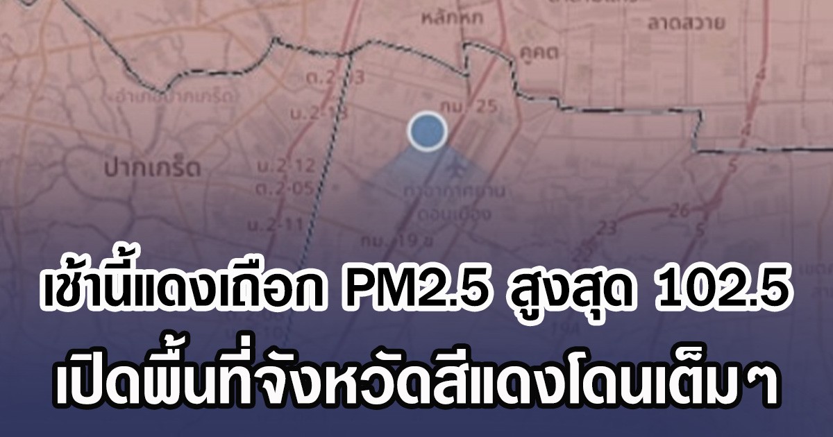 เช้านี้แดงเถือก PM2.5 สูงสุด 102.5 ไมโครกรัม เปิดพื้นที่จังหวัดสีแดงโดนเต็มๆ มีผลกระทบต่อสุขภาพ