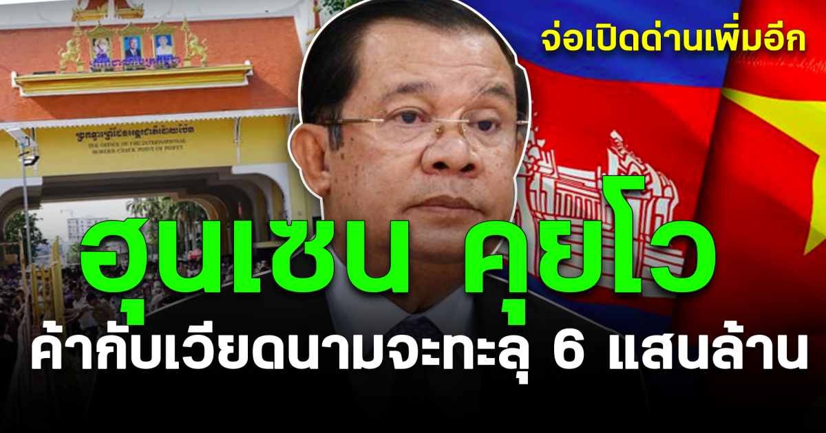 ฮุนเซน คุยโว การค้ากับเวียดนามจะทะลุ 6 แสนล้าน จ่อเปิดด่านเพิ่มอีก