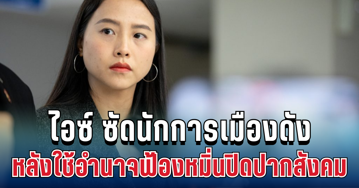 แรงทะลุจอ! ไอซ์ รักชนก ซัดนักการเมืองคนดัง หลังใช้อำนาจฟ้องหมิ่นปิดปากสังคม