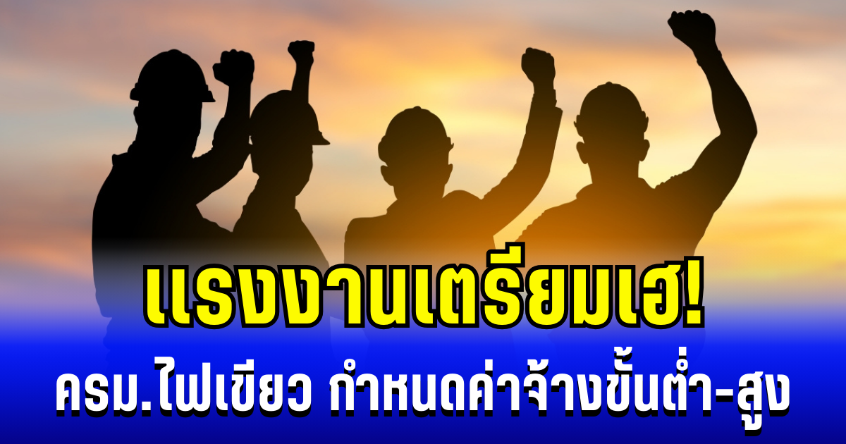 เเรงงานเตรียมเฮ! ครม.ไฟเขียว กำหนดค่าจ้างขั้นต่ำ-สูง มีผล 1 ม.ค. 69 เป็นต้นไป