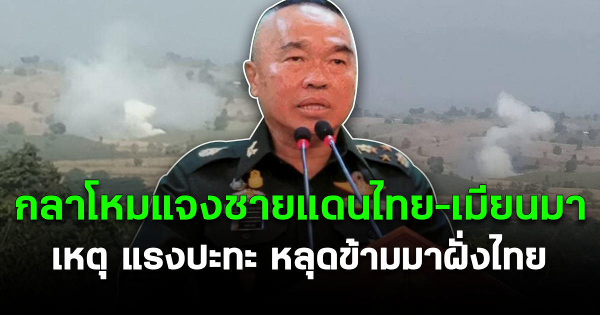 พร้อมโต้ตอบทันที! กลาโหมแจงชายแดนไทย–เมียนมา เหตุ แรงปะทะ หลุดข้ามมาฝั่งไทย