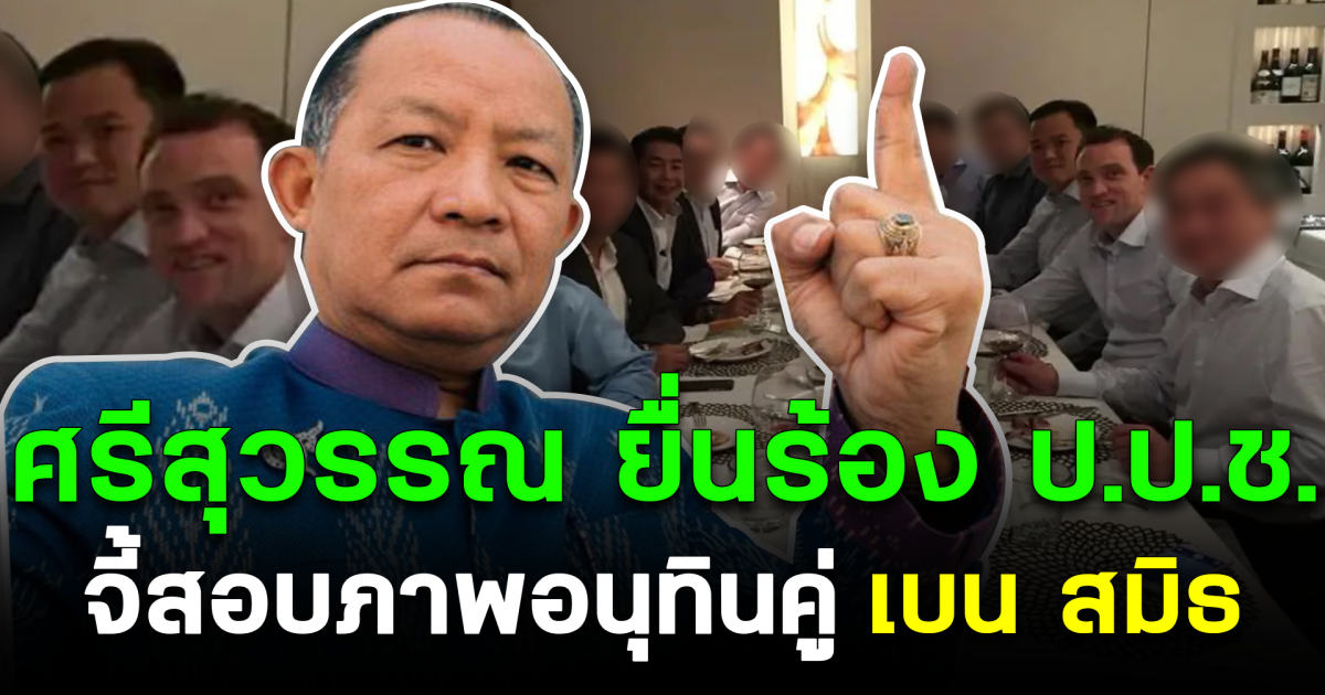 ศรีสุวรรณ ยื่นร้อง ป.ป.ช. จี้สอบภาพอนุทินคู่เบน สมิธ พัวพันเครือข่ายต้องสงสัย