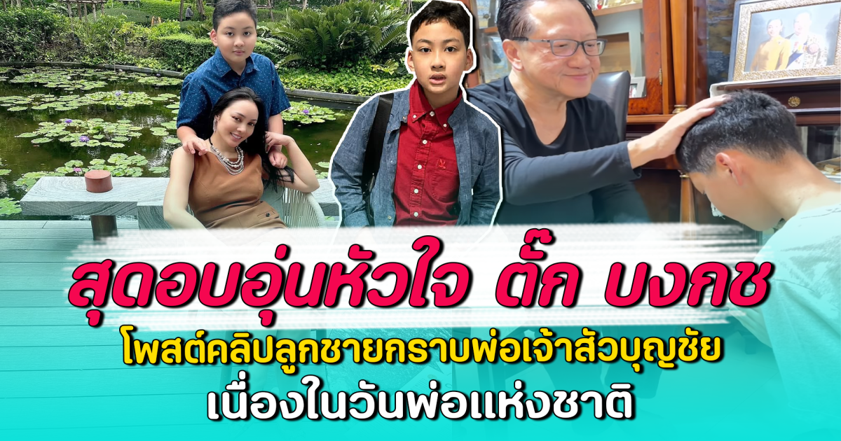 สุดอบอุ่นหัวใจ ตั๊ก บงกช โพสต์คลิปลูกชายกราบพ่อเจ้าสัวบุญชัย เนื่องในวันพ่อแห่งชาติ