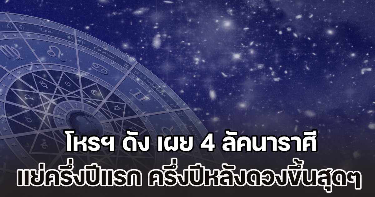 ร้ายกลายเป็นดีรับปี 69 โหรฯ ดัง เผย 4 ลัคนาราศี ดวงแย่ครึ่งปีแรก ครึ่งปีหลังดวงขึ้นสุดๆ