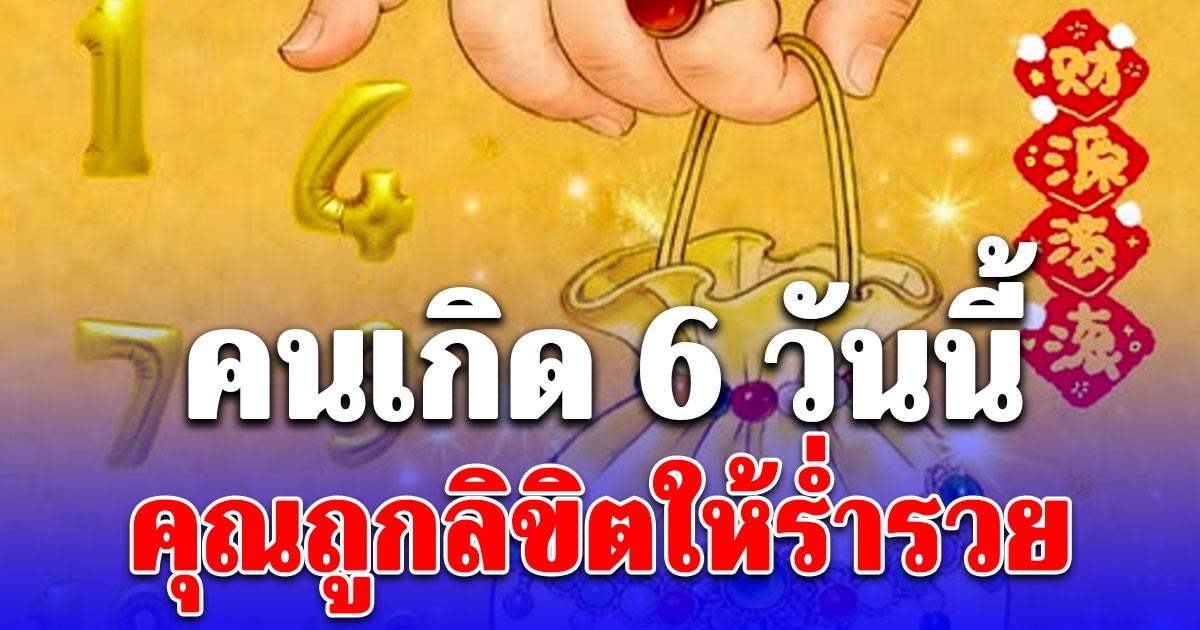 ถ้าคุณเกิดใน 6 วันนี้ คุณถูกลิขิตให้ร่ำรวย