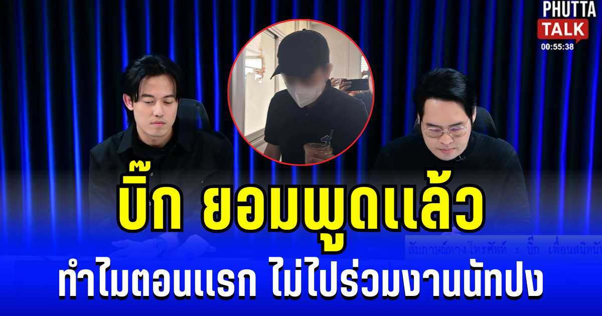 เปิดคำพูดชัดๆ บิ๊ก ยอมพูดเเล้ว ทำไมตอนเเรก ไม่ไปร่วมงานนัทปง