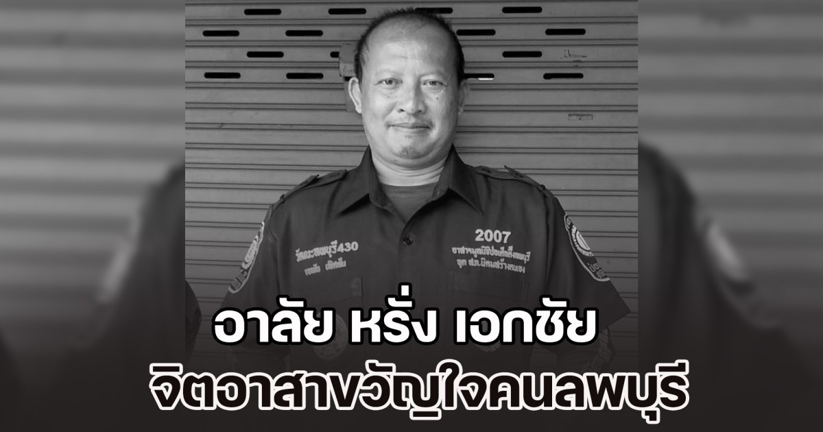 อาลัย หรั่ง เอกชัย จิตอาสาขวัญใจคนลพบุรี ช่วยเหลือชาวบ้านจนนาทีสุดท้ายของชีวิต