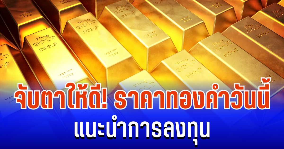 จับตาให้ดี! ราคาทองคำวันนี้ 8/12/68 แนะนำการลงทุน