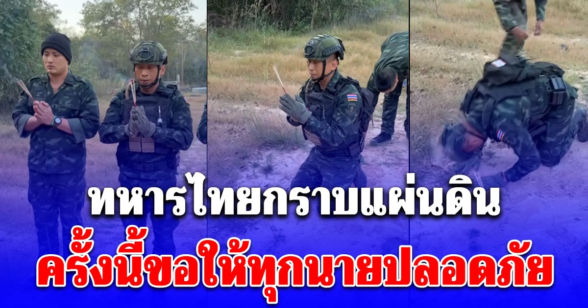 ทหารไทยกราบแผ่นดิน ขอสิ่งศักดิ์สิทธิ์คุ้มครองแนวหน้า ครั้งนี้ขอให้ทุกนายปลอดภัย