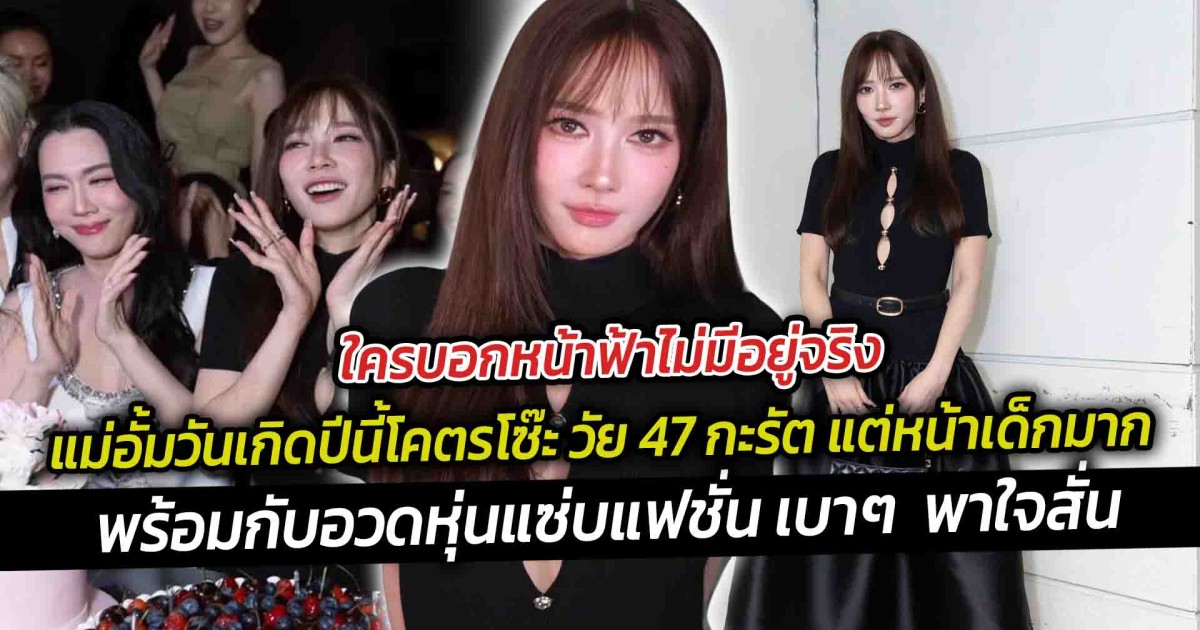 ใครบอกหน้าฟ้าไม่มีอยู่จริง แม่อั้มวันเกิดปีนี้โคตรโซ๊ะ วัย 47 กะรัต แต่หน้าเด็กมาก