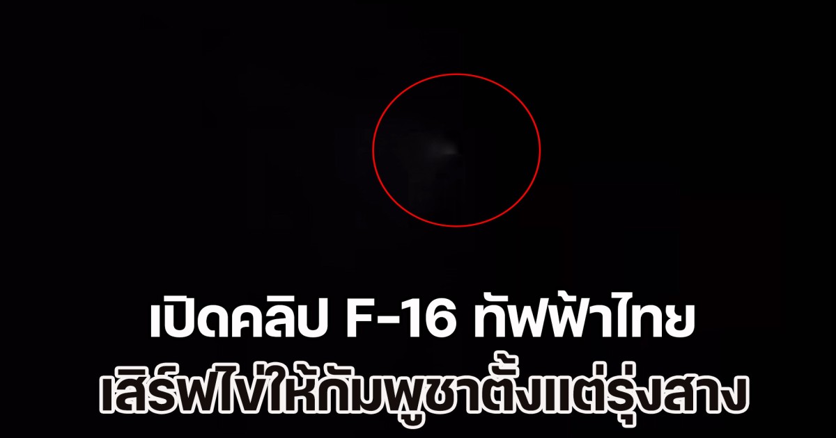 เปิดคลิป F-16 ทัฟฟ้าไทย เสิร์ฟไข่ให้กัมพูชาตั้งแต่ก่อนรุ่งสาง