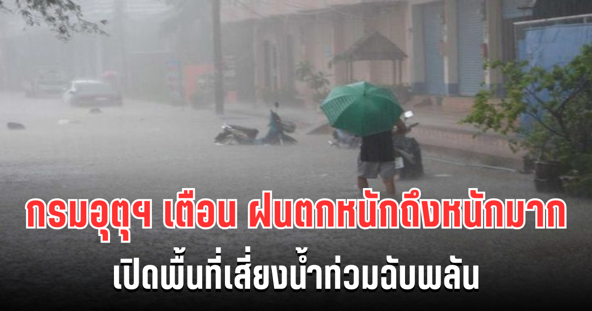 โดนอีกเเล้ว! กรมอุตุฯ ประกาศเตือน ฝนตกหนักถึงหนักมาก เปิดพื้นที่เสี่ยงน้ำท่วมฉับพลัน