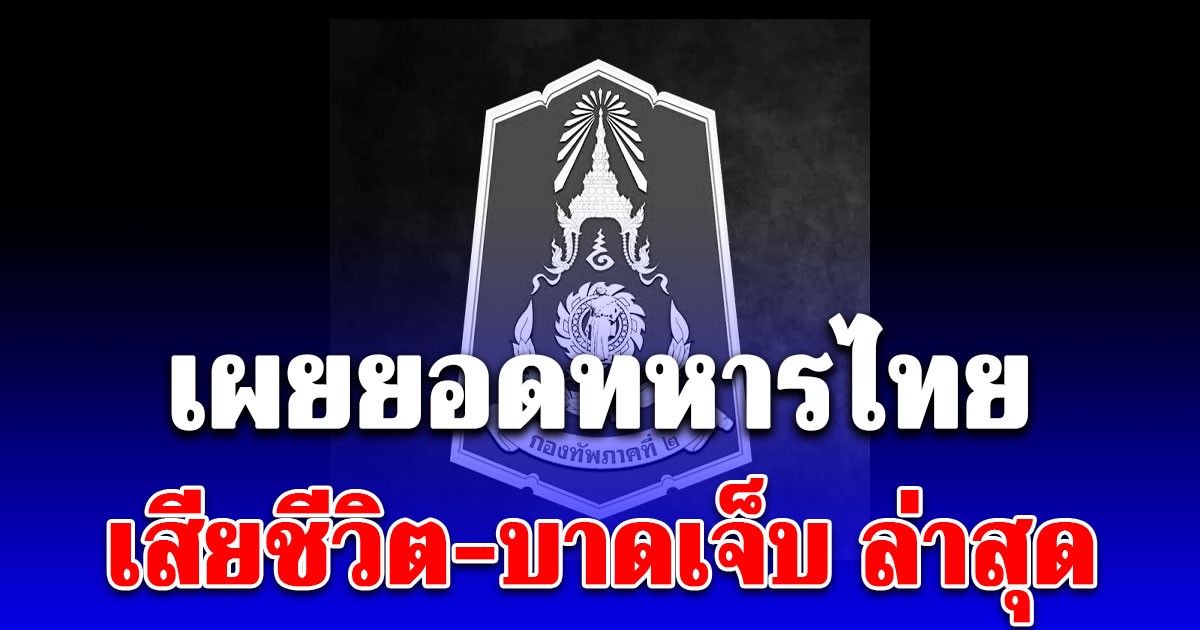 เศร้า เผยยอดทหารไทยเสียชีวิต-บาดเจ็บ ล่าสุด