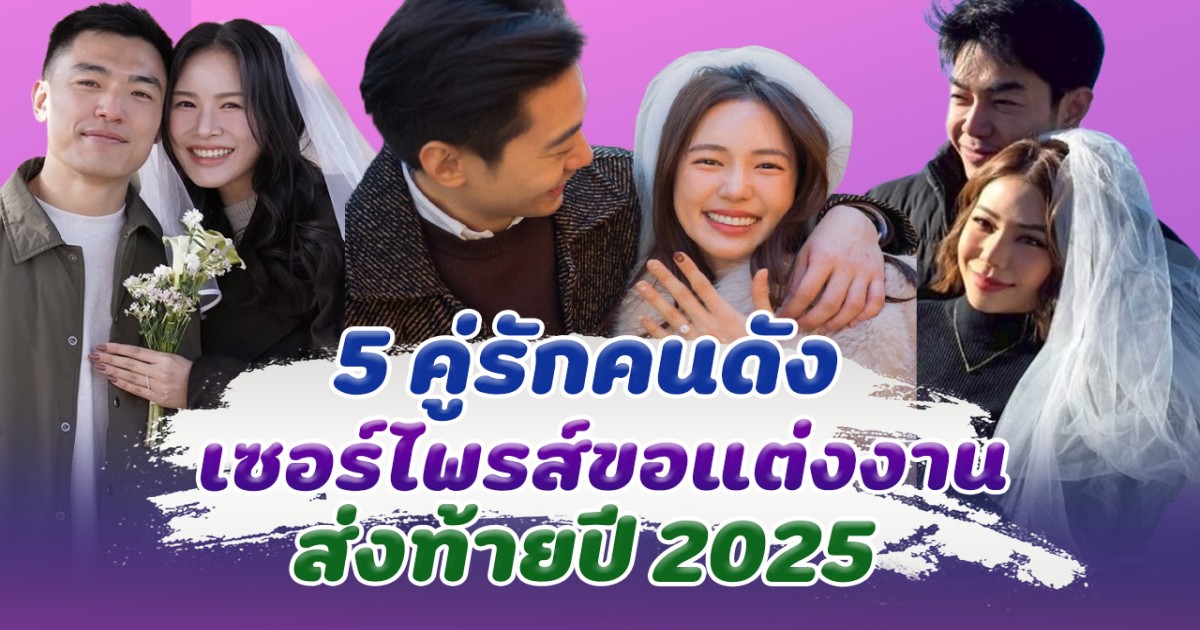 สละโสดส่งท้ายปี เปิด 5 คู่รักคนดัง เซอร์ไพรส์คุกเข่าขอแต่งงาน ส่งท้ายปี 2025
