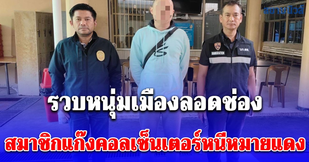 รวบหนุ่มเมืองลอดช่อง สมาชิกแก๊งคอลเซ็นเตอร์หนีหมายแดง