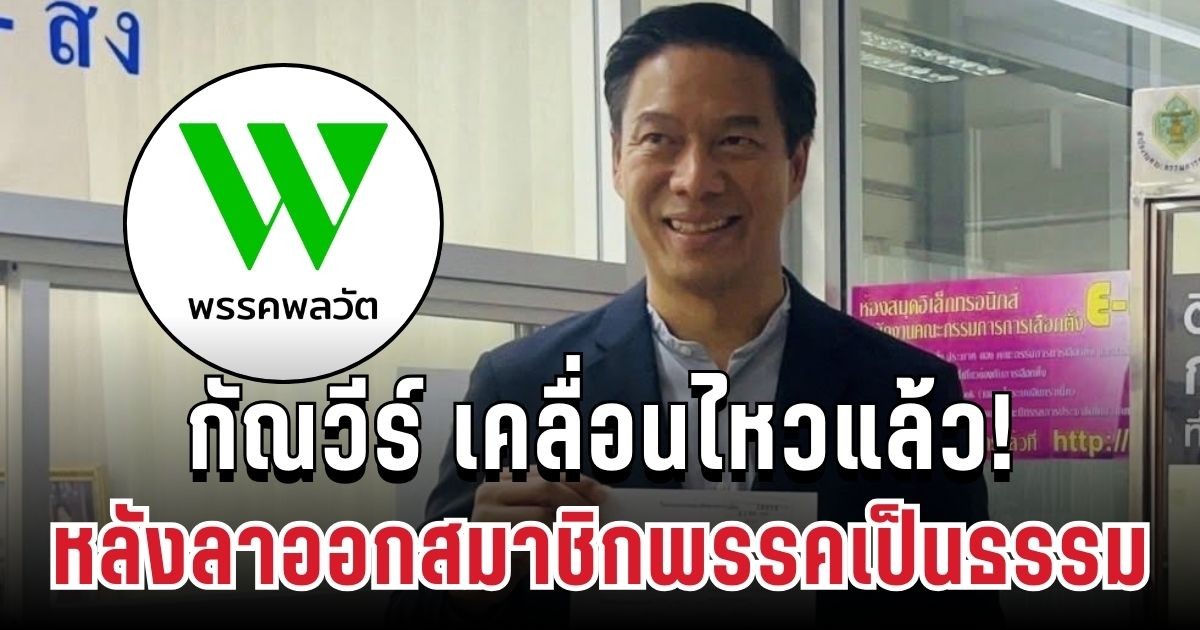 กัณวีร์ เคลื่อนไหวแล้ว! หลังลาออกสมาชิกพรรคเป็นธรรม