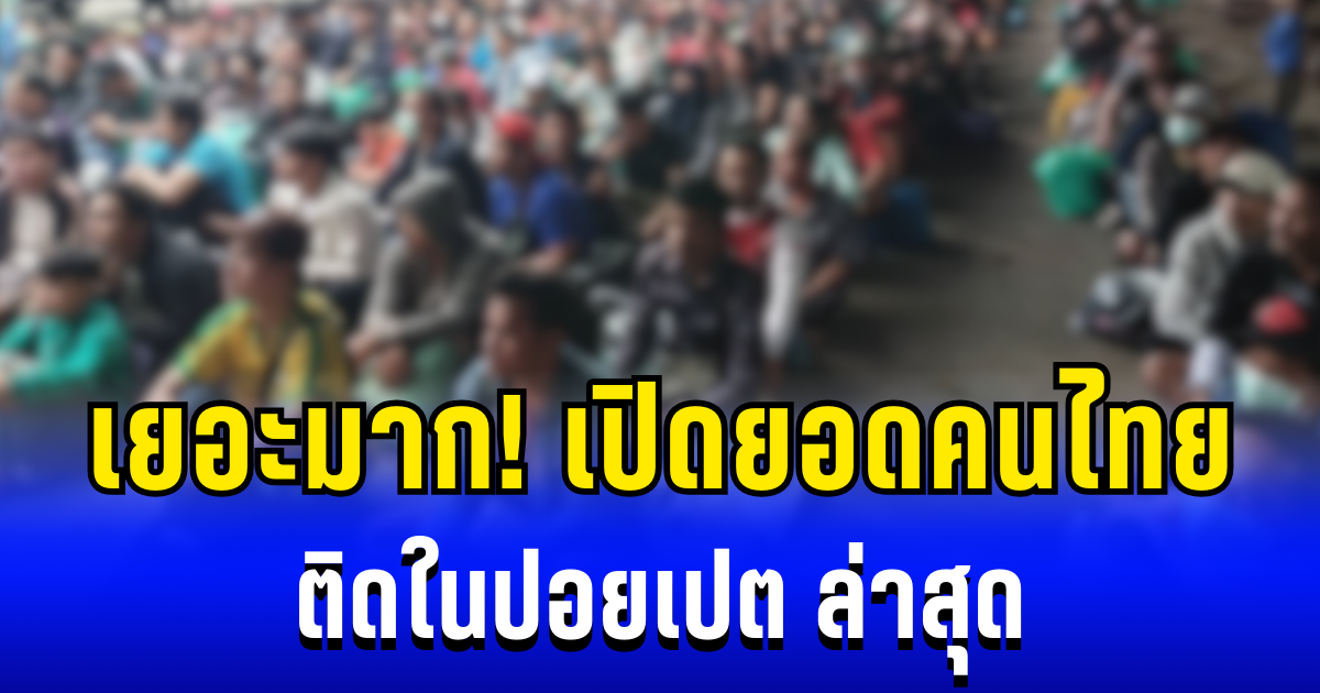 เยอะมาก! กอ.รมน.จ.สระแก้ว เผยยอดคนไทย ติดในปอยเปต ล่าสุด