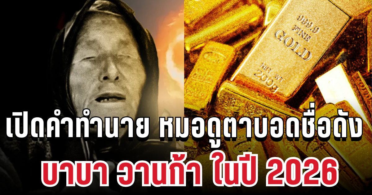 เปิดคำทำนาย หมอดูตาบอดชื่อดัง บาบา วานก้า ปี 2026 เตือนภัยธรรมชาติครั้งใหญ่ เขย่าโลกทำทองผันผวน