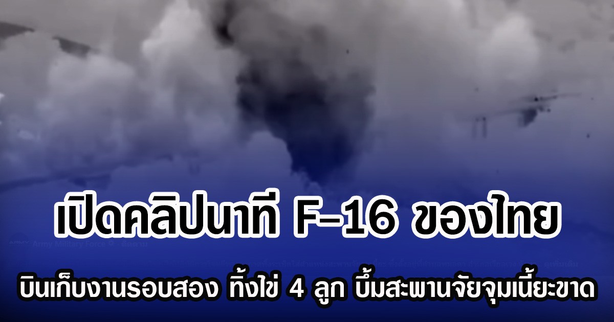 เปิดคลิปนาที F-16 ของกองทัพอากาศไทย บินเก็บงานรอบสอง ทิ้งไข่ 4 ลูก บึ้มสะพานจัยจุมเนี้ยะขาด