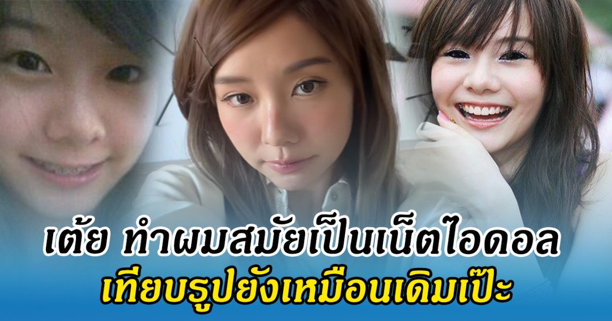 เต้ย จรินทร์พร ทำผมสมัยเป็นเน็ตไอดอล เทียบรูปยังเหมือนเดิมเป๊ะ