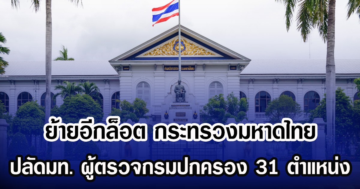 ย้ายอีกล็อต กระทรวงมหาดไทย  ปลัดมท.ตั้ง ปลัดจังหวัด ผู้ตรวจกรมปกครอง 31 ตำแหน่ง