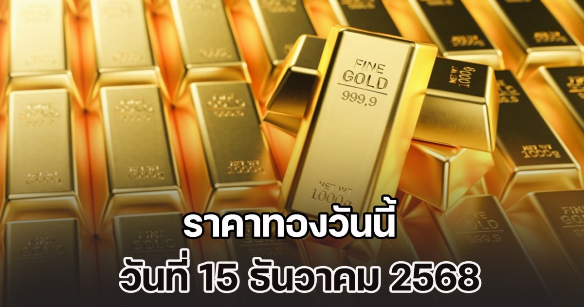 ราคาทองวันนี้ วันที่ 15 ธันวาคม 2568