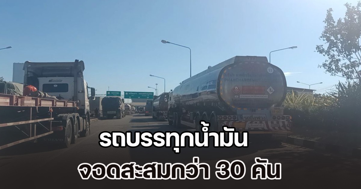 ด่านมุกดาหาร พบรถบรรทุกน้ำมันจอดสะสมกว่า 30 คัน ด้าน จนท.ชี้แจง เรื่องปกติ
