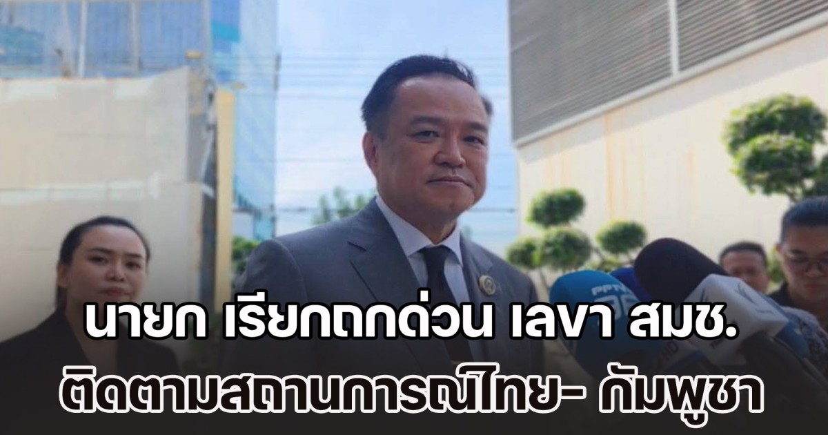 นายก เรียกถกด่วน เลขา สมช. ติดตามสถานการณ์ไทย- กัมพูชา หลังปรากฏสายลับเขมร - ยึดขีปนาวุธสัญชาติจีน