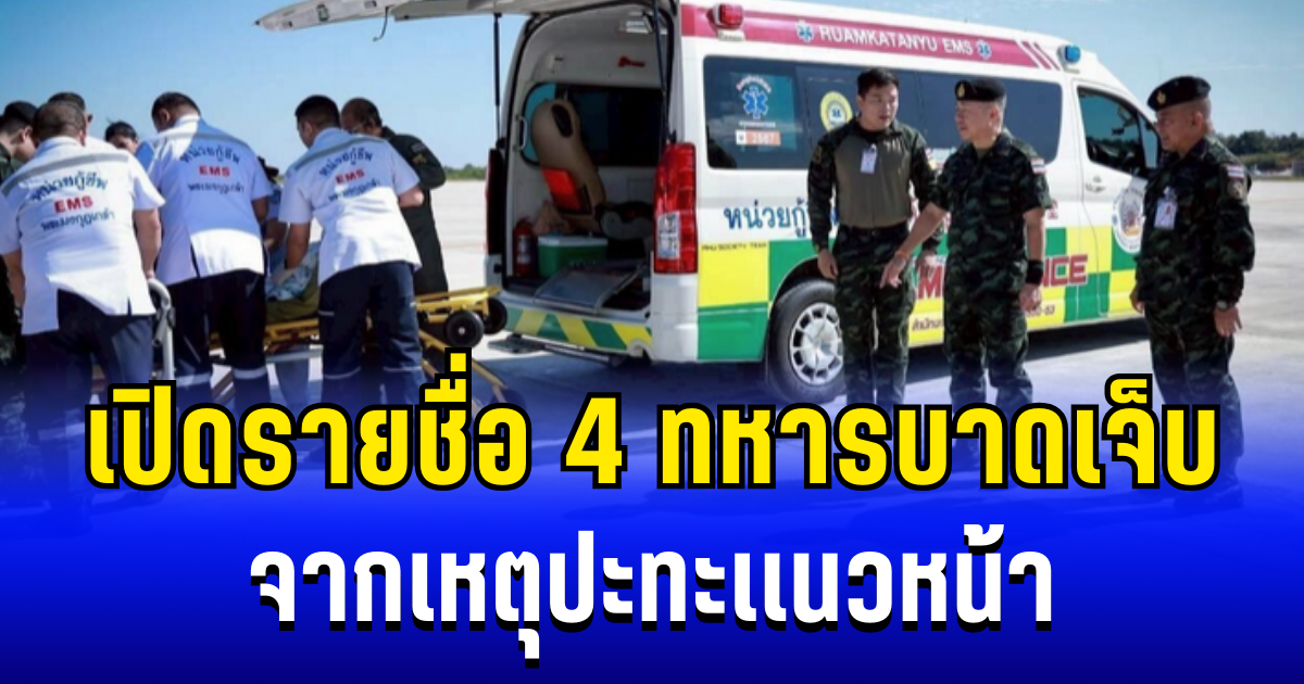 เปิดรายชื่อ 4 ทหารบาดเจ็บ จากเหตุปะทะเเนวหน้า ส่งตัวรักษา รพ.พระมงกุฎเกล้า