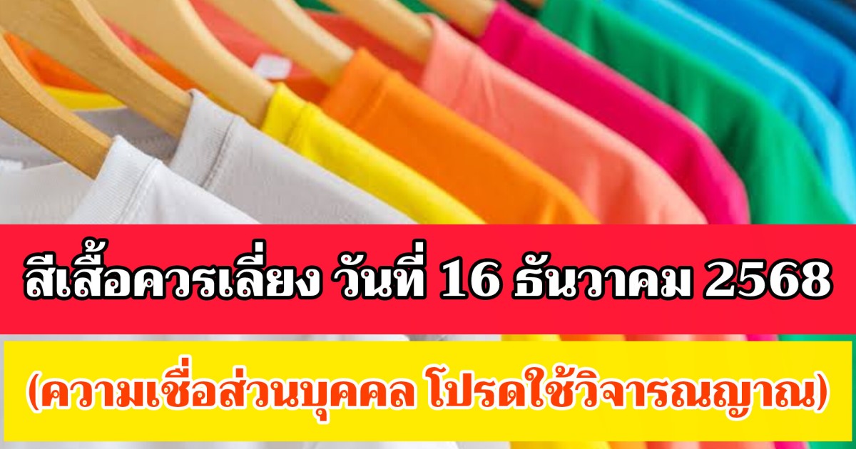 สีเสื้อควรเลี่ยง วันที่ 16 ธันวาคม 2568 (ความเชื่อส่วนบุคคล โปรดใช้วิจารณญาณ)