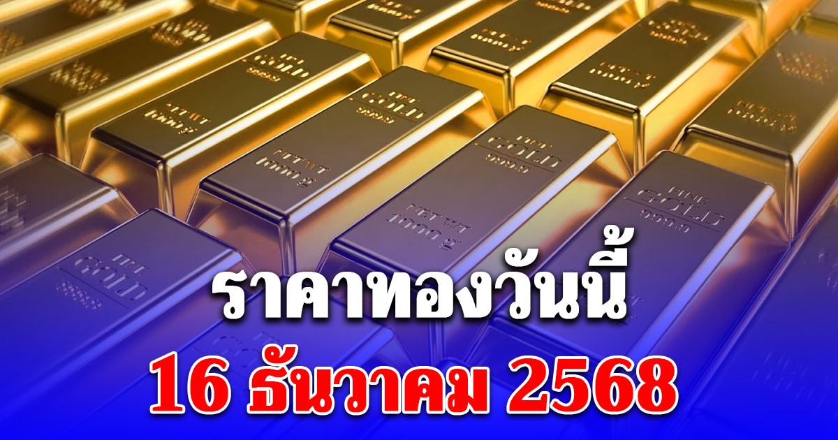ราคาทองวันนี้ 16 ธันวาคม 2568 ประกาศครั้งที่ 1