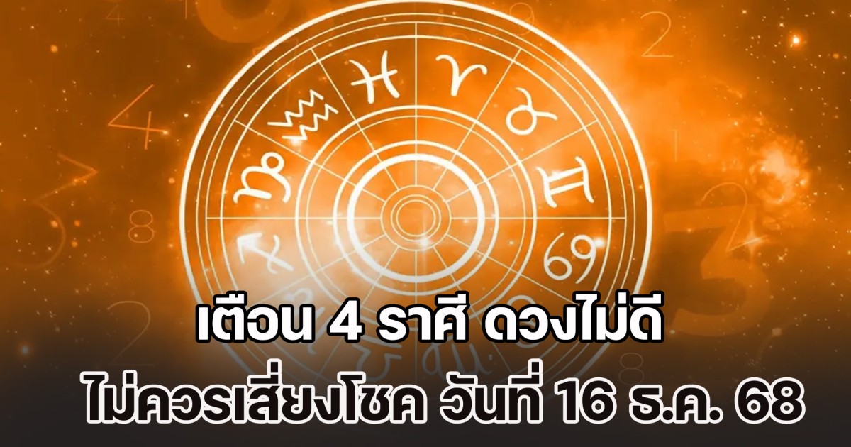 ซวยส่งท้ายปี! เตือน 4 ราศี ดวงไม่ดี ไม่ควรเสี่ยงโชค วันที่ 16 ธ.ค. 2568