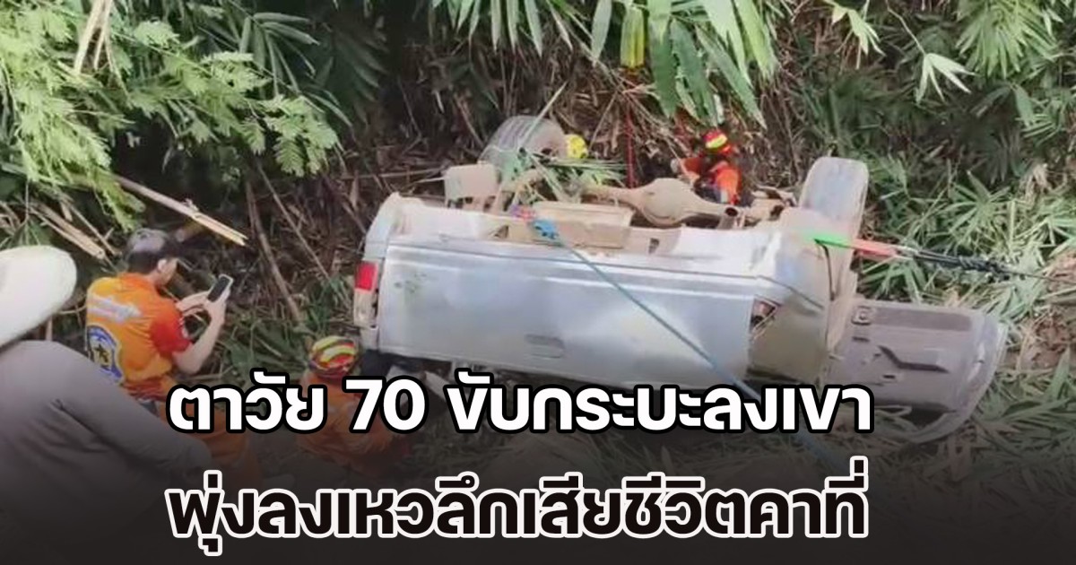 ตาวัย 70 ขับกระบะลงเขา เสียหลักหลุดโค้งหักศอก พุ่งลงเหวลึกเสียชีวิตคาที่