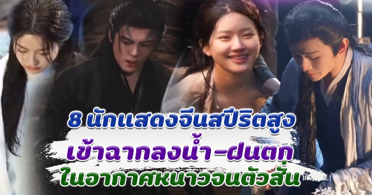 รวม 8 นักแสดงจีนสปีริตสูง เข้าฉากลงน้ำ-ฝนตก ท่ามกลางอากาศหนาวจนตัวสั่น