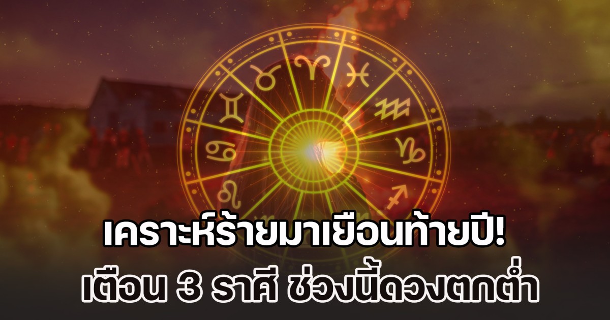 เคราะห์ร้ายมาเยือนท้ายปี! เตือน 3 ราศี ช่วงนี้ดวงตกต่ำ ทำดีกลับไม่ได้ดี รายจ่ายรุมเร้าจนเอาตัวไม่รอด
