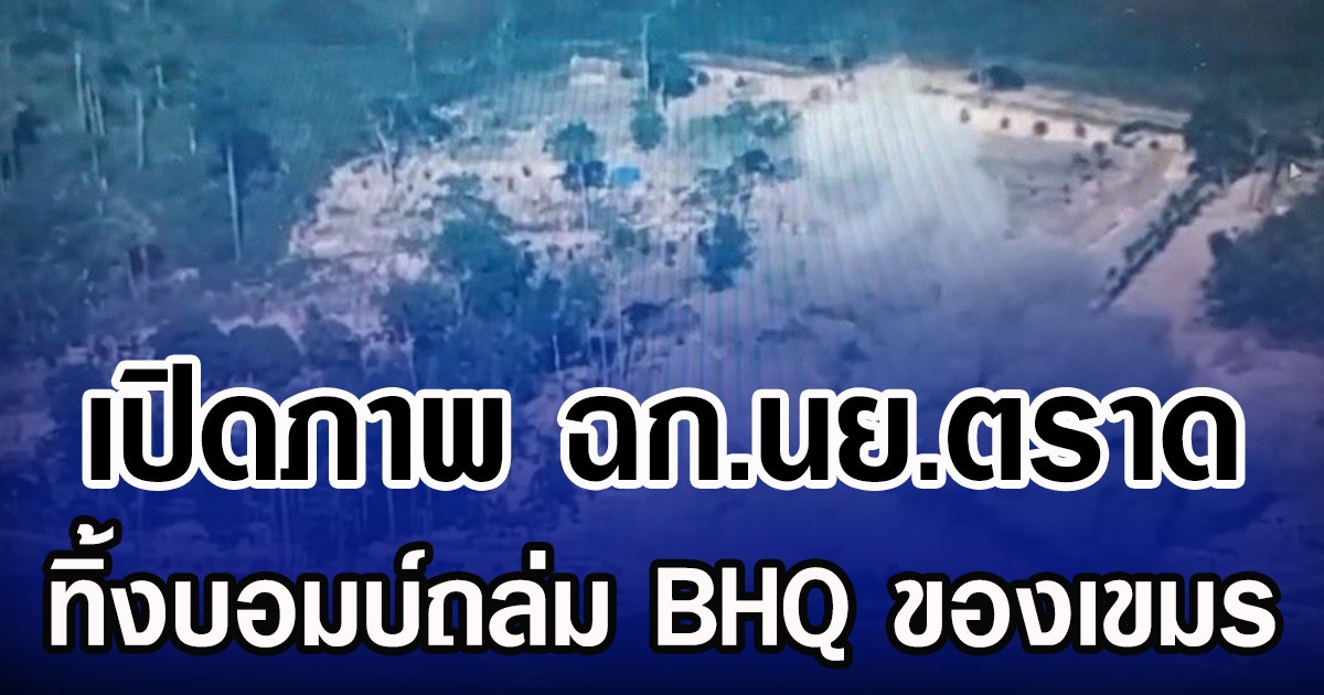 เปิดภาพ ฉก.นย.ตราด ทิ้งบอมบ์ถล่ม BHQ ของเขมร