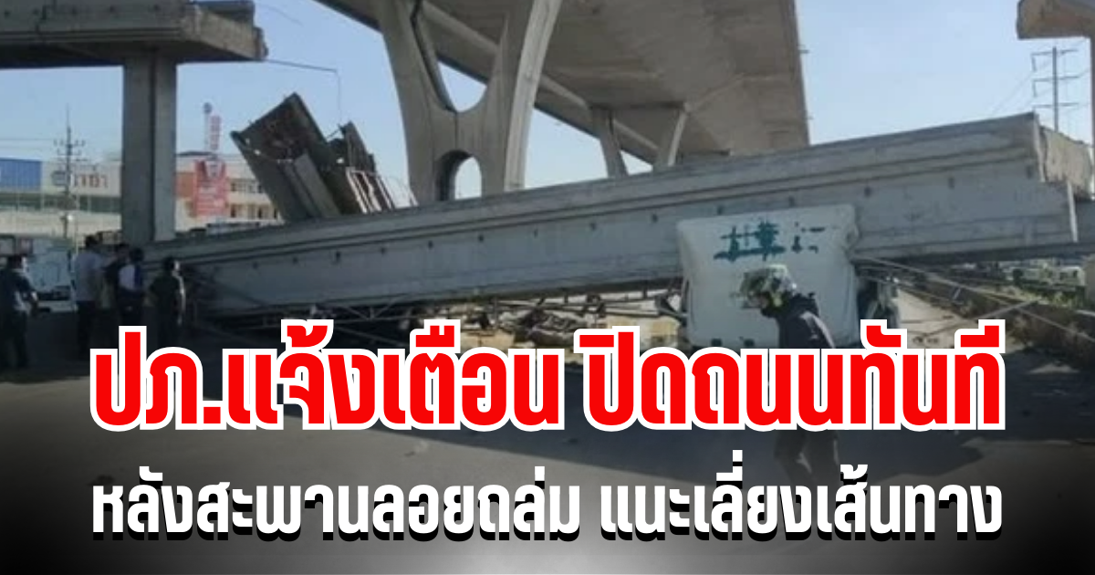 ปภ.เเจ้งเตือนด่วน! ปิดถนนทันที หลังสะพานลอยถล่ม แนะเลี่ยงเส้นทาง