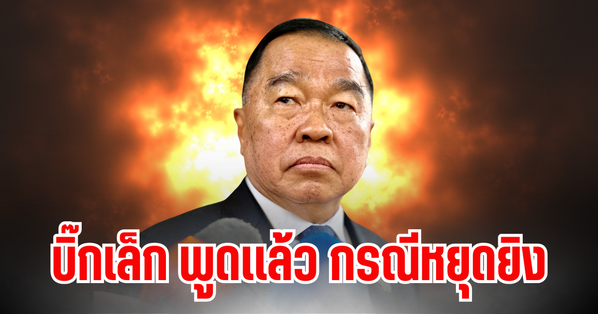 บิ๊กเล็ก พูดเเล้ว กรณีหยุดยิง