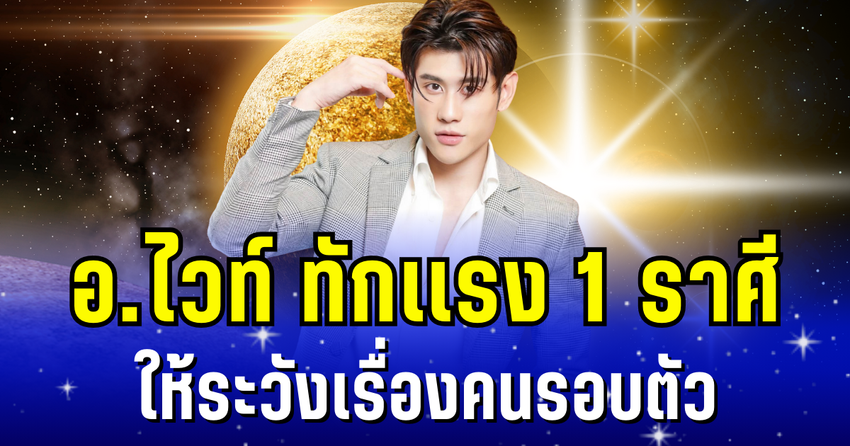เตือนเเล้วนะ! อ.ไวท์ ทักเเรง 1 ราศี ให้ระวังเรื่องคนรอบตัว