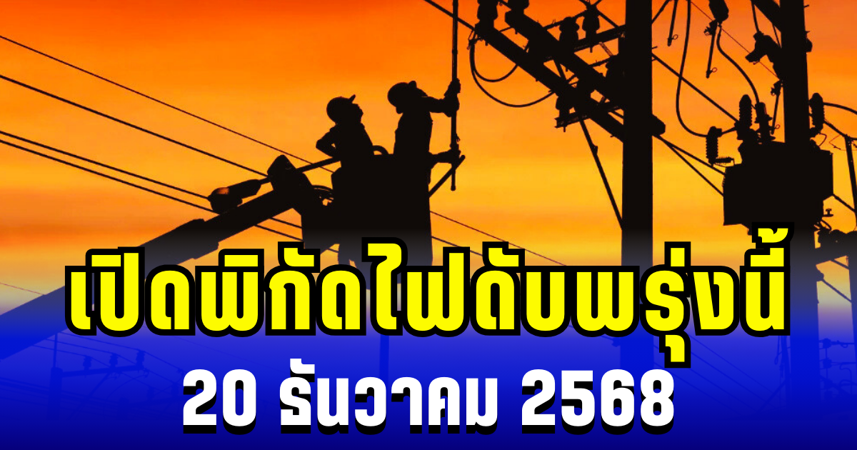 ประกาศเเล้ว! เปิดพิกัด 48 พื้นที่ ไฟดับพรุ่งนี้ 20 ธันวาคม 2568