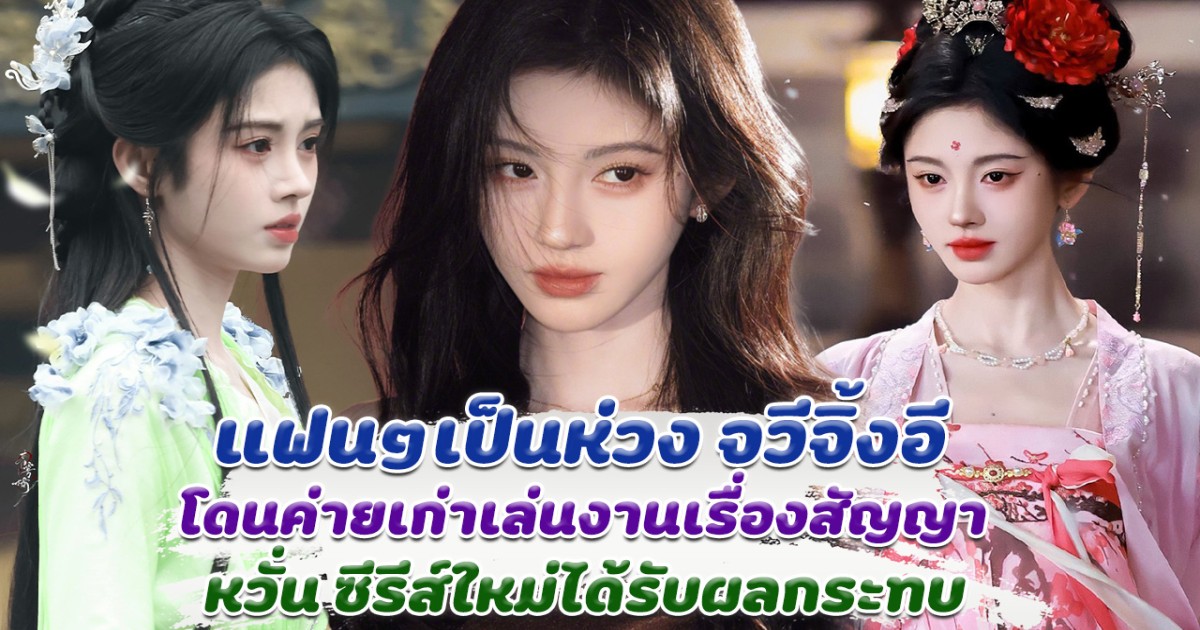 แฟนๆห่วง ซีรีส์ใหม่ จวีจิ้งอี อาจได้รับผลกระทบ หลังโดน อดีตต้นสังกัด เล่นงานเรื่องสัญญาอีกครั้ง
