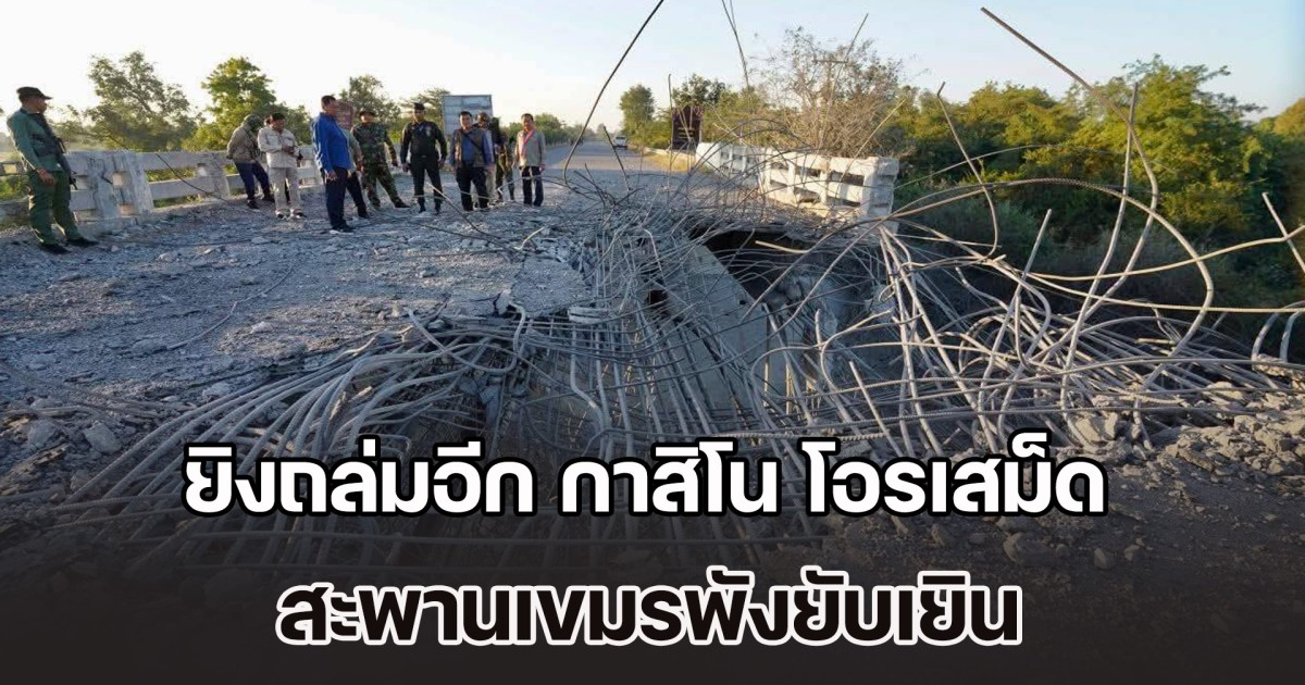 ยิงถล่มอีก กาสิโน โอรเสม็ด สะพานเขมรพังยับเยิน หลังถูก F-16 ทิ้งไข่ตัดเส้นทางบำรุงกำลังต่อเนื่อง