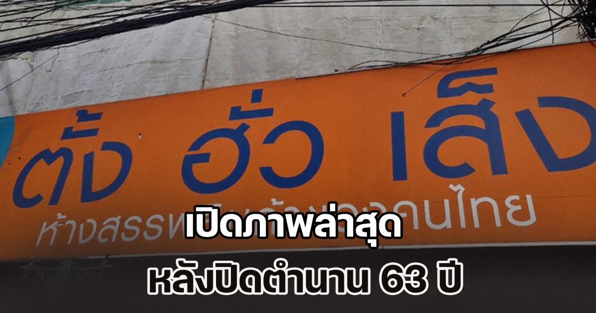 เปิดภาพล่าสุด ตั้งฮั่วเส็ง บางลำพู หลังปิดตำนาน 63 ปี ทำเอาหลายคนใจหาย เผยจุดขายใหม่ใกล้ที่เดิม